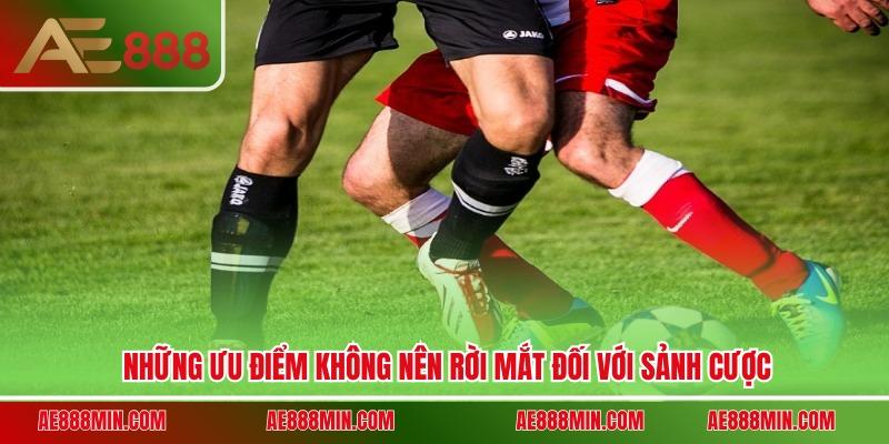 Những ưu điểm không nên rời mắt đối với sảnh cược