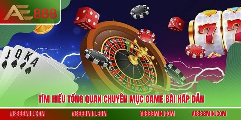 Tìm hiểu tổng quan chuyên mục game bài hấp dẫn