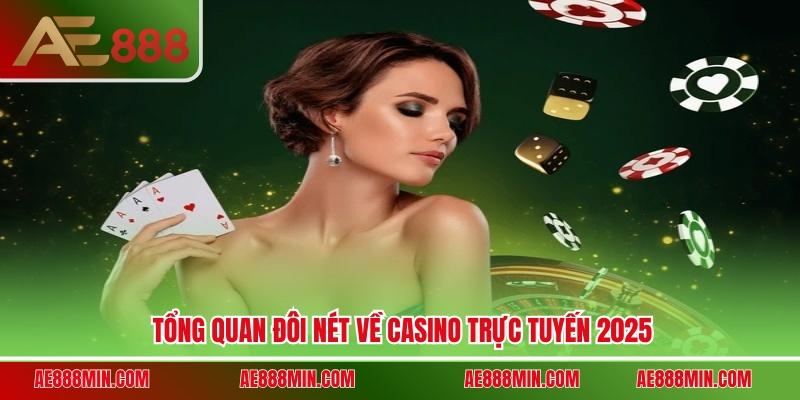 Tổng quan đôi nét về casino trực tuyến 2025